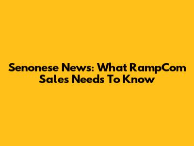 Senonese News: What RampCom Sales Needs To Know