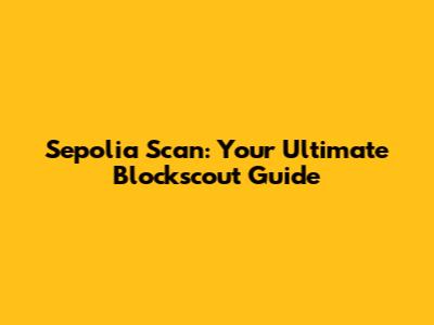Sepolia Scan: Your Ultimate Blockscout Guide