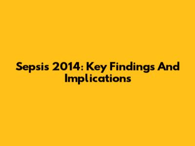 Sepsis 2014: Key Findings And Implications