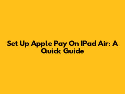 Set Up Apple Pay On IPad Air: A Quick Guide