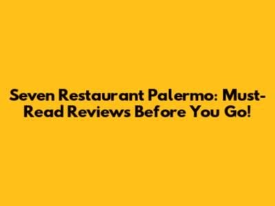 Seven Restaurant Palermo: Must-Read Reviews Before You Go!