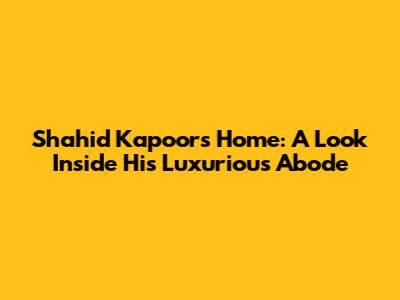 Shahid Kapoor's Home: A Look Inside His Luxurious Abode