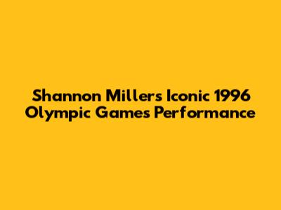 Shannon Miller's Iconic 1996 Olympic Games Performance