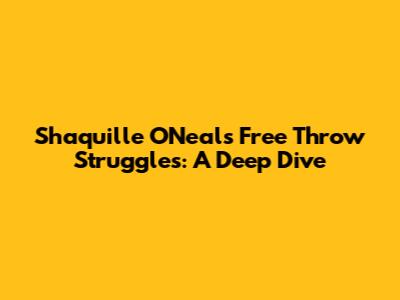 Shaquille O'Neal's Free Throw Struggles: A Deep Dive