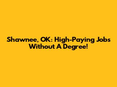 Shawnee, OK: High-Paying Jobs Without A Degree!