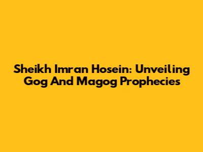 Sheikh Imran Hosein: Unveiling Gog And Magog Prophecies
