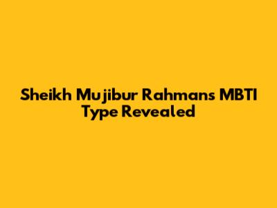 Sheikh Mujibur Rahman's MBTI Type Revealed