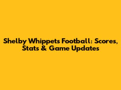 Shelby Whippets Football: Scores, Stats & Game Updates