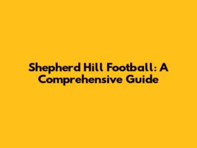 Shepherd Hill Football: A Comprehensive Guide