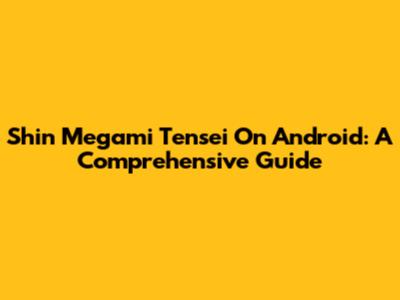 Shin Megami Tensei On Android: A Comprehensive Guide