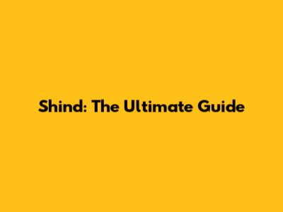 Shind: The Ultimate Guide