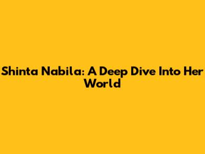 Shinta Nabila: A Deep Dive Into Her World
