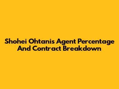 Shohei Ohtani's Agent Percentage And Contract Breakdown