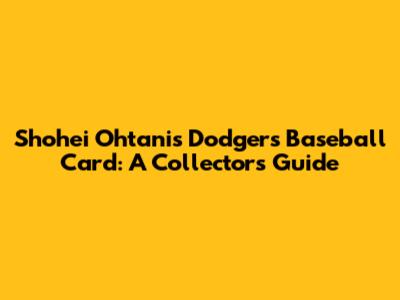 Shohei Ohtani's Dodgers Baseball Card: A Collector's Guide