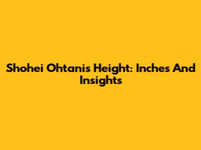 Shohei Ohtani's Height: Inches And Insights