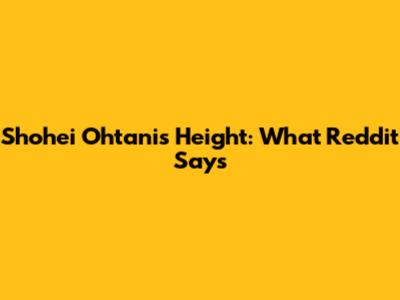 Shohei Ohtani's Height: What Reddit Says