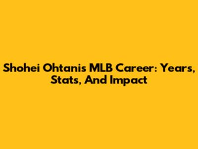 Shohei Ohtani's MLB Career: Years, Stats, And Impact