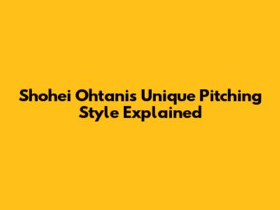 Shohei Ohtani's Unique Pitching Style Explained