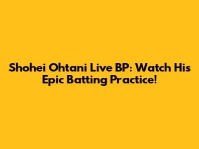 Shohei Ohtani Live BP: Watch His Epic Batting Practice!