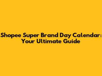 Shopee Super Brand Day Calendar: Your Ultimate Guide