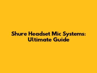 Shure Headset Mic Systems: Ultimate Guide
