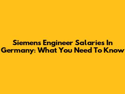 Siemens Engineer Salaries In Germany: What You Need To Know