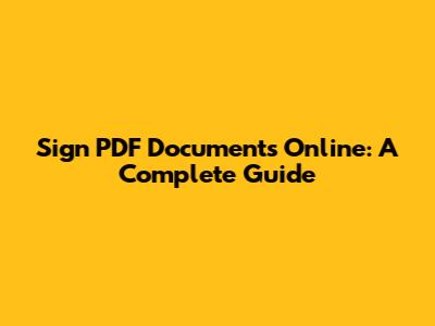 Sign PDF Documents Online: A Complete Guide