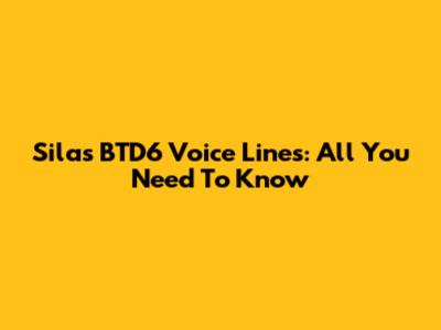 Silas BTD6 Voice Lines: All You Need To Know