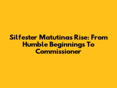 Silfester Matutina's Rise: From Humble Beginnings To Commissioner