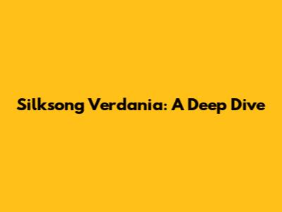 Silksong Verdania: A Deep Dive