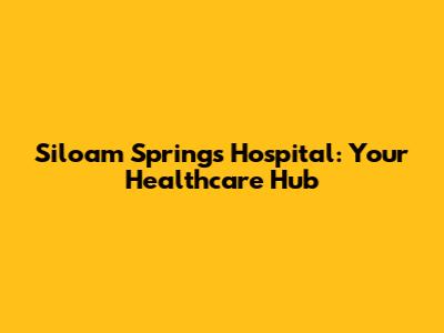 Siloam Springs Hospital: Your Healthcare Hub