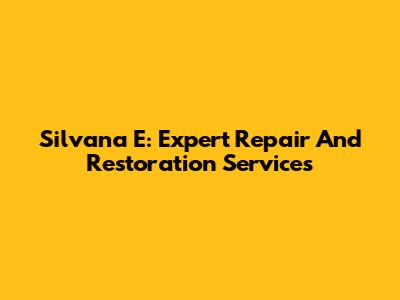 Silvana E: Expert Repair And Restoration Services