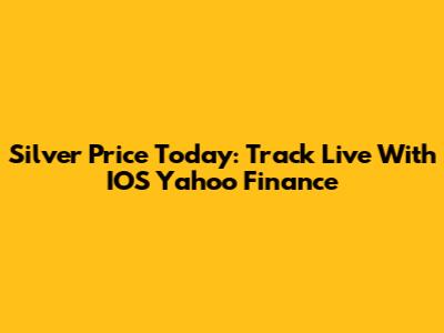 Silver Price Today: Track Live With IOS Yahoo Finance