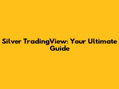 Silver TradingView: Your Ultimate Guide