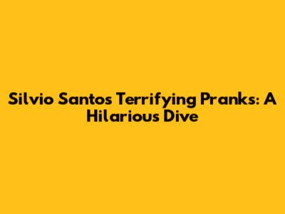 Silvio Santos' Terrifying Pranks: A Hilarious Dive