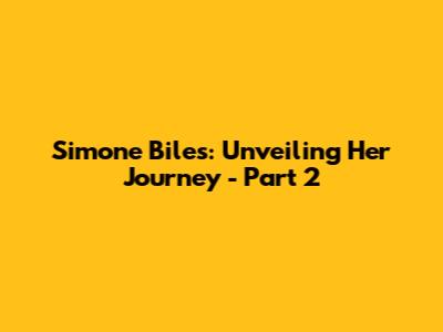 Simone Biles: Unveiling Her Journey - Part 2