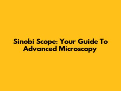 Sinobi Scope: Your Guide To Advanced Microscopy