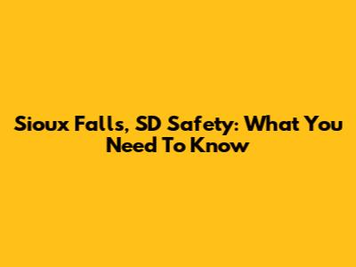 Sioux Falls, SD Safety: What You Need To Know