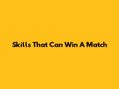 Skills That Can Win A Match