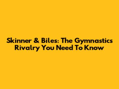 Skinner & Biles: The Gymnastics Rivalry You Need To Know