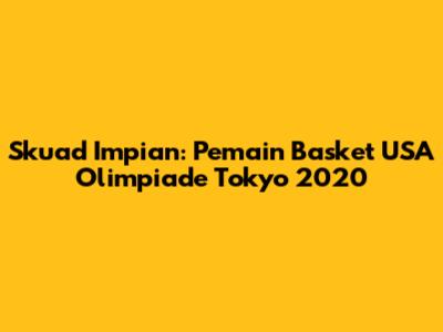 Skuad Impian: Pemain Basket USA Olimpiade Tokyo 2020