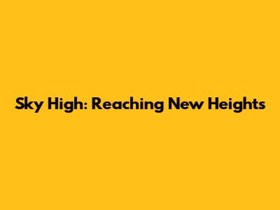 Sky High: Reaching New Heights