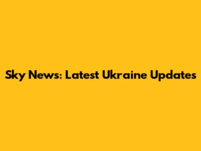 Sky News: Latest Ukraine Updates