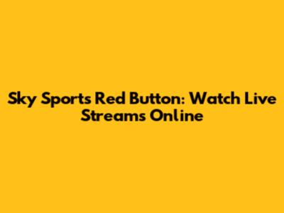 Sky Sports Red Button: Watch Live Streams Online
