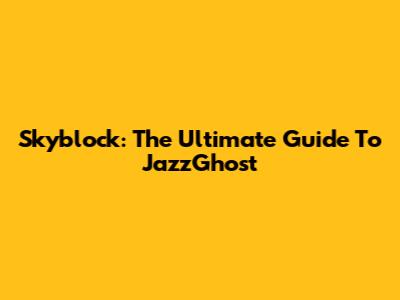 Skyblock: The Ultimate Guide To JazzGhost