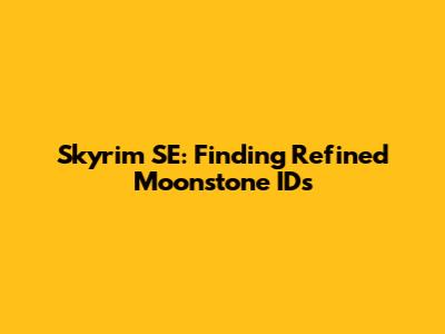 Skyrim SE: Finding Refined Moonstone IDs