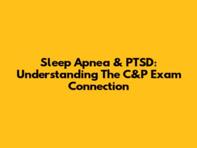 Sleep Apnea & PTSD: Understanding The C&P Exam Connection