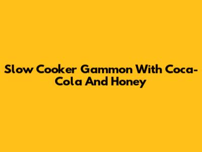 Slow Cooker Gammon With Coca-Cola And Honey