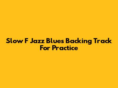 Slow F Jazz Blues Backing Track For Practice