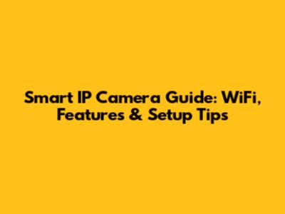 Smart IP Camera Guide: WiFi, Features & Setup Tips